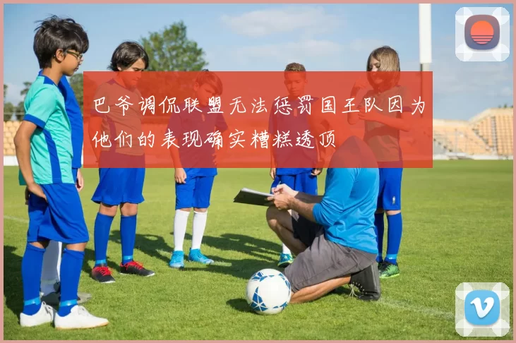 巴爷调侃联盟无法惩罚国王队因为他们的表现确实糟糕透顶